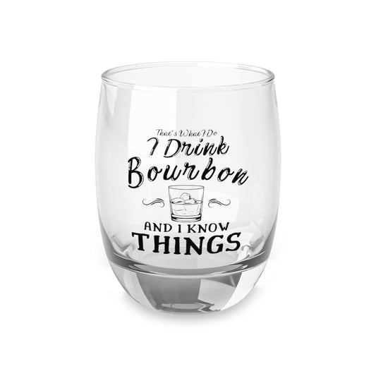 I Drink Bourbon and I Know Things 6oz Whiskey Glass